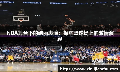 NBA舞台下的绚丽表演：探索篮球场上的激情演绎
